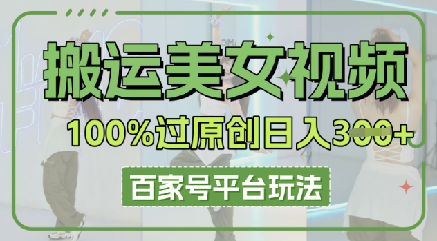 搬运美女视频100%过原创大揭秘，百家号平台玩法，轻松日入3张(可矩阵)-爱上资源站