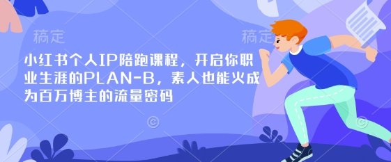 小红书个人IP陪跑课程,开启你职业生涯的PLAN-B,素人也能火成为百万博主的流量密码-爱上资源站