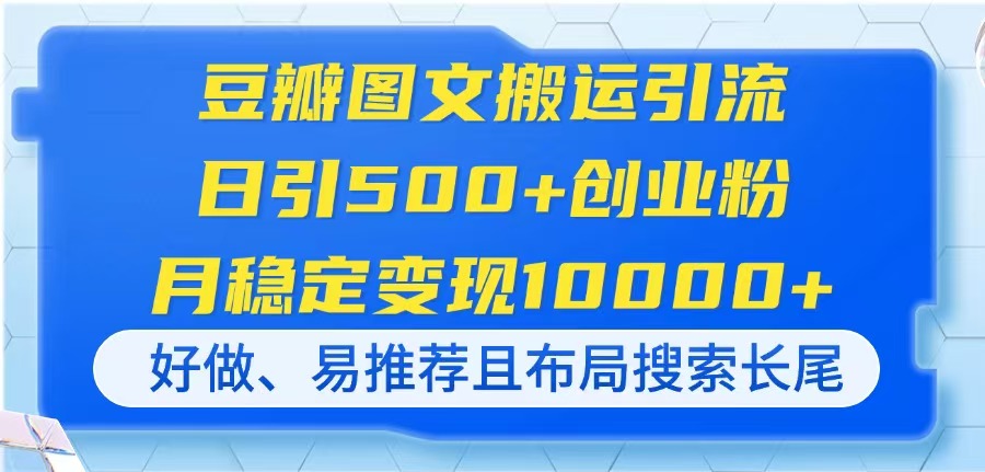 (14323期)豆瓣图文搬运引流,日引500+创业粉,月稳定变现10000+,好做、易推荐且...-爱上资源站