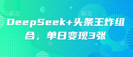 DeepSeek+头条王炸组合,单日变现3张-爱上资源站
