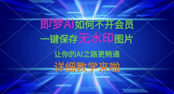 即梦AI如何不开会员,一键保存无水印图片,让你的AI之路更畅通,详细教学来啦-爱上资源站