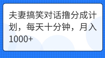 夫妻搞笑对话撸分成计划,每天十分钟,月入1000+-爱上资源站