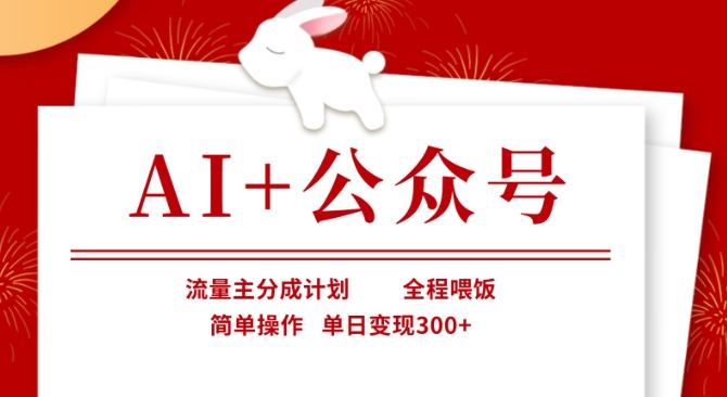 AI+公众号，流量主分成计划，全程喂饭，简单操作，单日变现3张+【揭秘】-爱上资源站