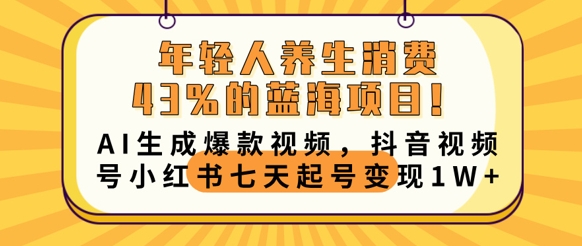 年轻人养生消费43%的蓝海项目,AI生成爆款视频,抖音视频号小红书七天起号变现1w-爱上资源站