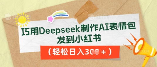 巧用Deepseek制作AI表情包,发到小红书,轻松日入3张-爱上资源站